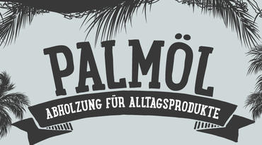 Palmöl - Abholzung für Alltagsprodukte als Schriftzug